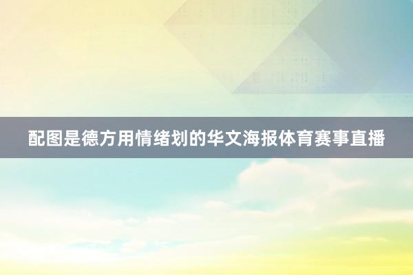 配图是德方用情绪划的华文海报体育赛事直播