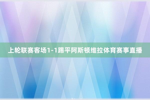 上轮联赛客场1-1踢平阿斯顿维拉体育赛事直播