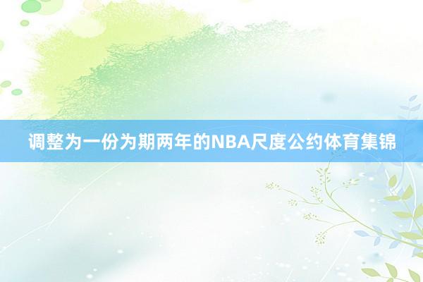 调整为一份为期两年的NBA尺度公约体育集锦