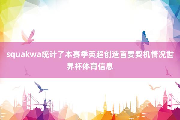 squakwa统计了本赛季英超创造首要契机情况世界杯体育信息