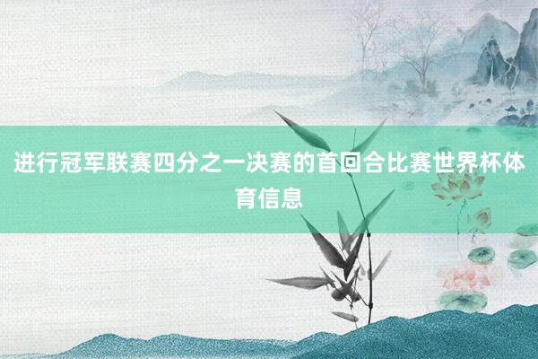 进行冠军联赛四分之一决赛的首回合比赛世界杯体育信息