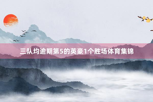 三队均逾期第5的英豪1个胜场体育集锦