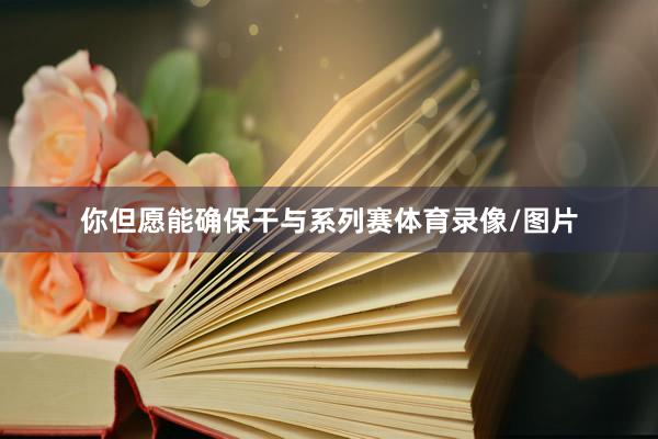 你但愿能确保干与系列赛体育录像/图片