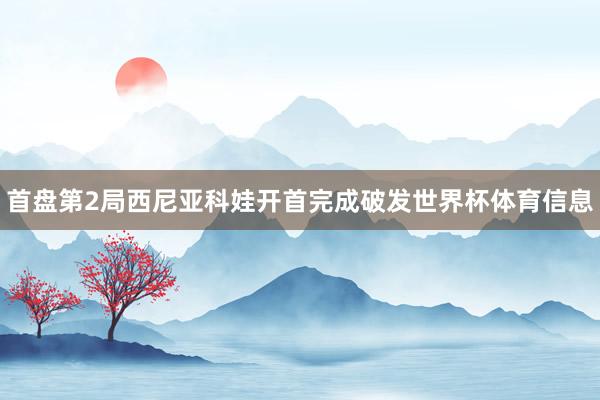 首盘第2局西尼亚科娃开首完成破发世界杯体育信息