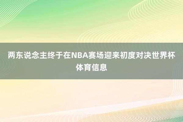 两东说念主终于在NBA赛场迎来初度对决世界杯体育信息