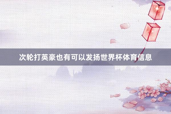 次轮打英豪也有可以发扬世界杯体育信息