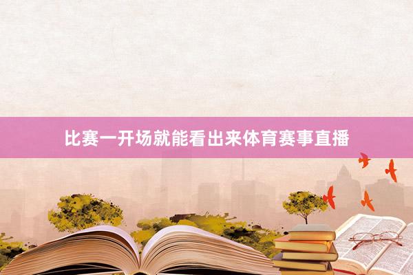 比赛一开场就能看出来体育赛事直播