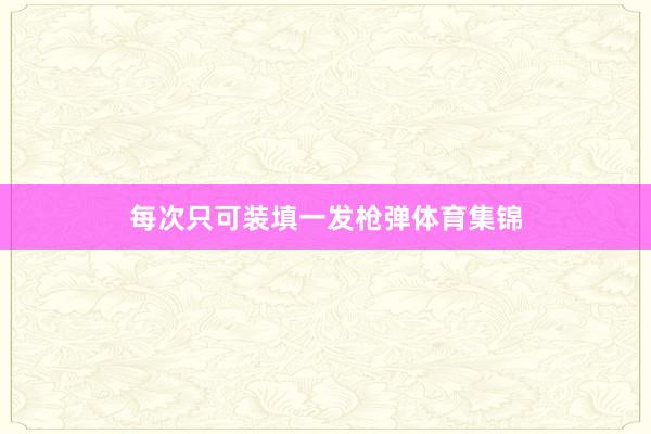每次只可装填一发枪弹体育集锦