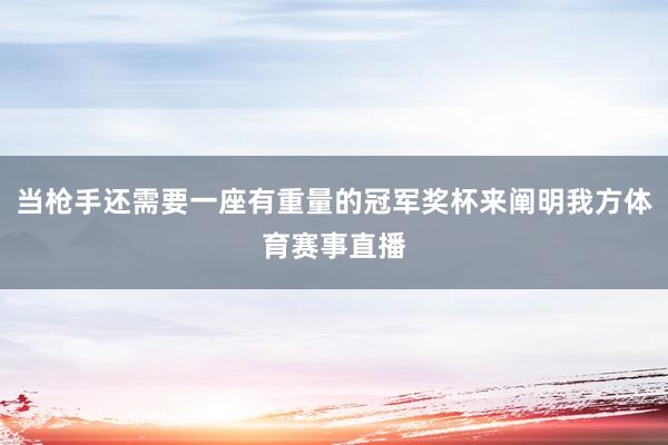 当枪手还需要一座有重量的冠军奖杯来阐明我方体育赛事直播