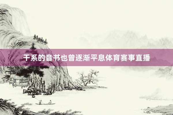干系的音书也曾逐渐平息体育赛事直播