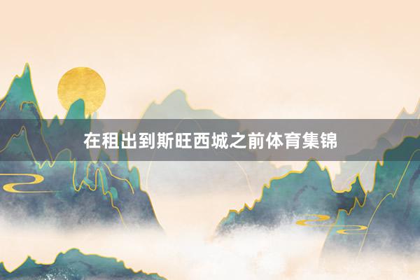 在租出到斯旺西城之前体育集锦
