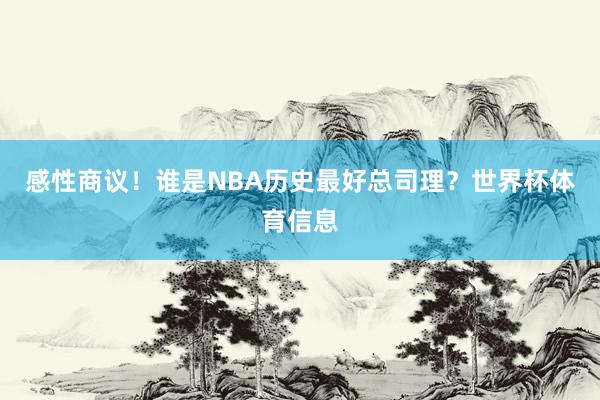 感性商议！谁是NBA历史最好总司理？世界杯体育信息