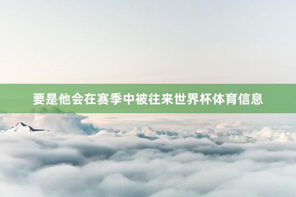 要是他会在赛季中被往来世界杯体育信息