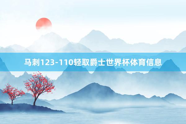 马刺123-110轻取爵士世界杯体育信息