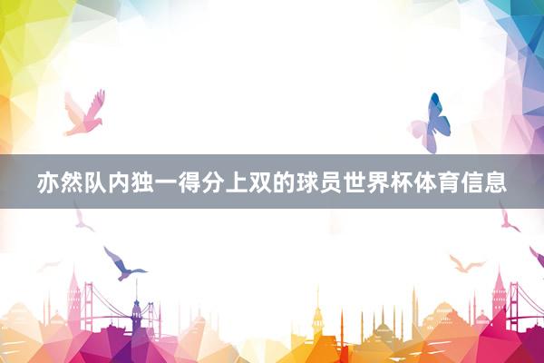 亦然队内独一得分上双的球员世界杯体育信息