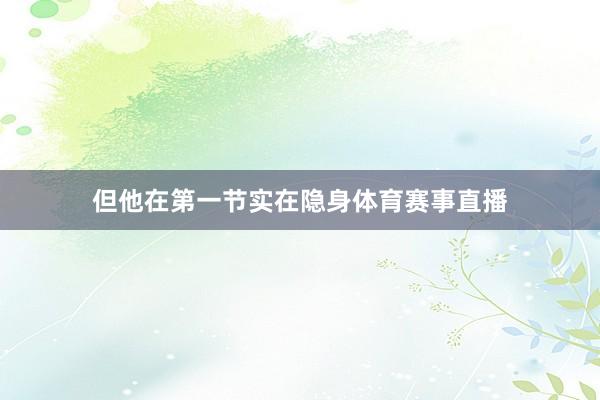 但他在第一节实在隐身体育赛事直播