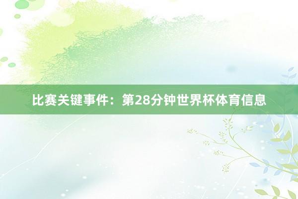 比赛关键事件：第28分钟世界杯体育信息