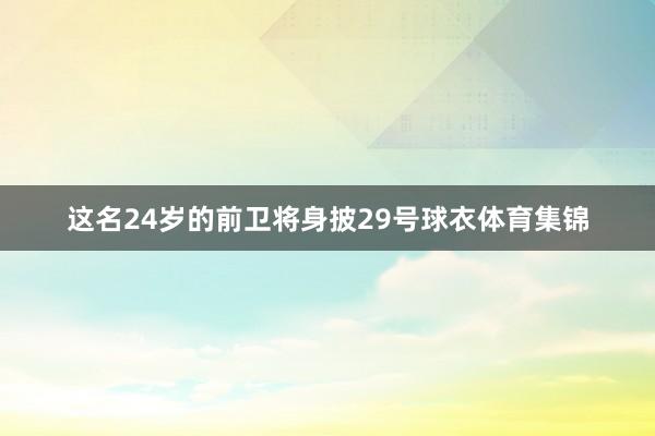 这名24岁的前卫将身披29号球衣体育集锦