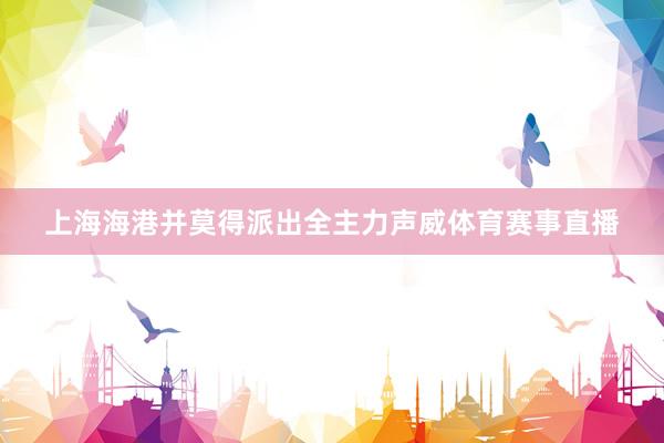 上海海港并莫得派出全主力声威体育赛事直播