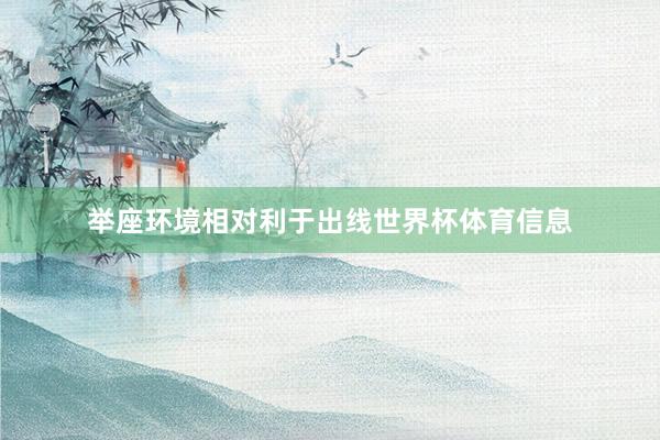 举座环境相对利于出线世界杯体育信息