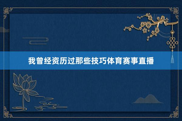 我曾经资历过那些技巧体育赛事直播