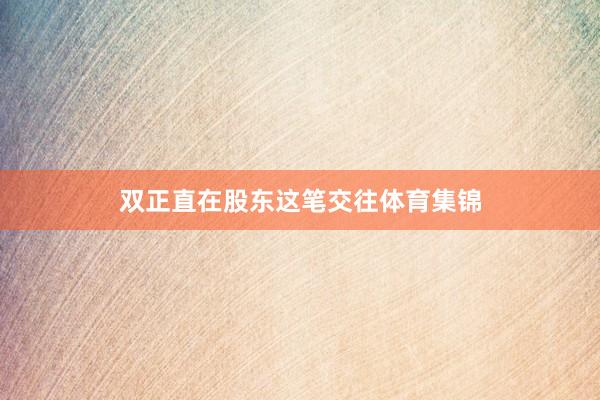 双正直在股东这笔交往体育集锦