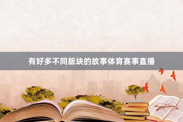 有好多不同版块的故事体育赛事直播