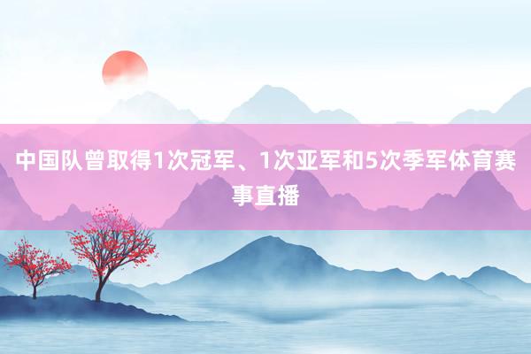 中国队曾取得1次冠军、1次亚军和5次季军体育赛事直播