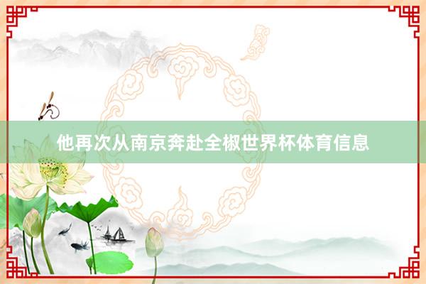 他再次从南京奔赴全椒世界杯体育信息