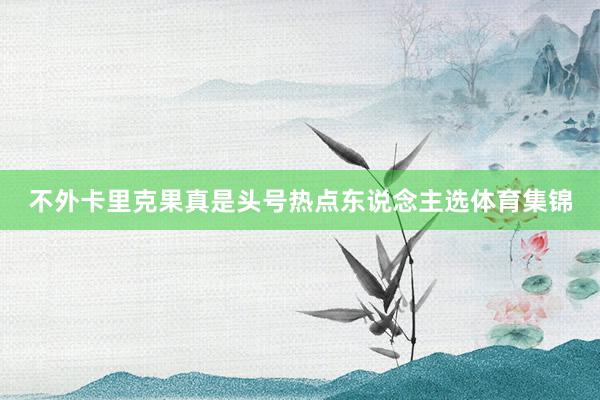 不外卡里克果真是头号热点东说念主选体育集锦