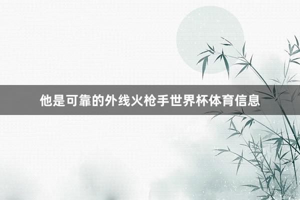 他是可靠的外线火枪手世界杯体育信息