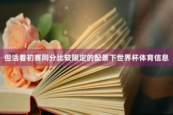 但活着初赛同分比较限定的配景下世界杯体育信息