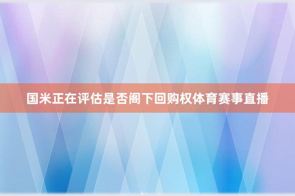 国米正在评估是否阁下回购权体育赛事直播