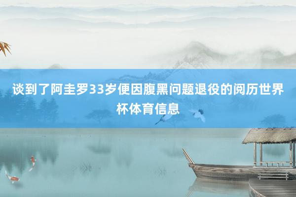 谈到了阿圭罗33岁便因腹黑问题退役的阅历世界杯体育信息